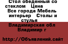 Стол обеденный со стеклом › Цена ­ 5 000 - Все города Мебель, интерьер » Столы и стулья   . Владимирская обл.,Владимир г.